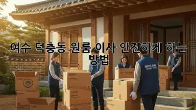 여수 덕충동 원룸 이사, 안전하게 하는 방법!