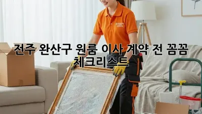 전주 완산구 원룸 이사, 계약 전 꼼꼼 체크리스트!